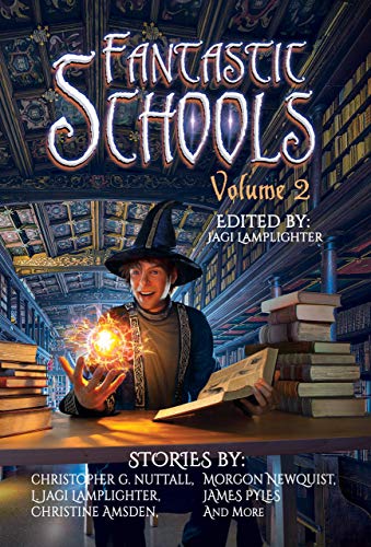 Fantastic Schools: Volume Two by [Christopher G. Nuttall, Morgon Newquist, J. F.  Posthumus, Christine Amsden, James Pyles, Misha Burnett, Becky R. Jones, Audrey Andrews, David Breitenbeck, Tom  Anderson, Patrick  Lauser, James  Odell, Paul A. Piatt, L. Jagi Lamplighter]